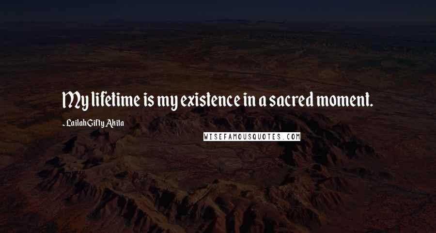 Lailah Gifty Akita Quotes: My lifetime is my existence in a sacred moment.