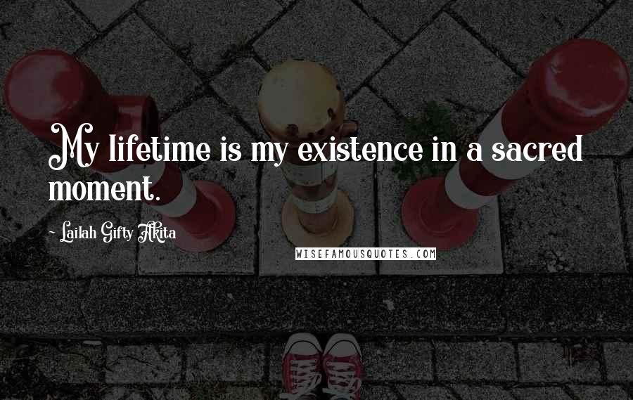 Lailah Gifty Akita Quotes: My lifetime is my existence in a sacred moment.