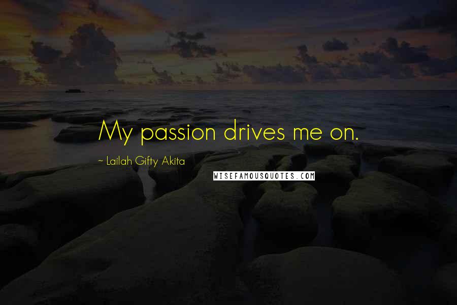 Lailah Gifty Akita Quotes: My passion drives me on.