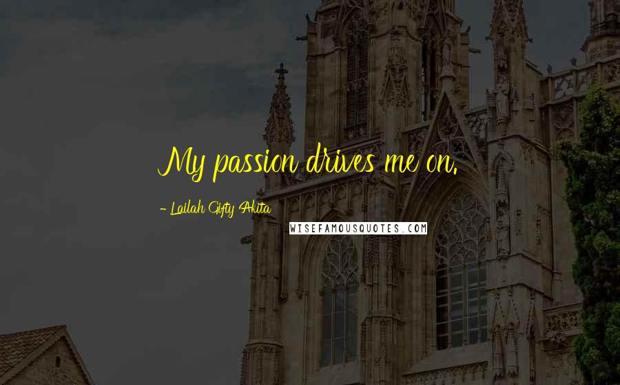 Lailah Gifty Akita Quotes: My passion drives me on.