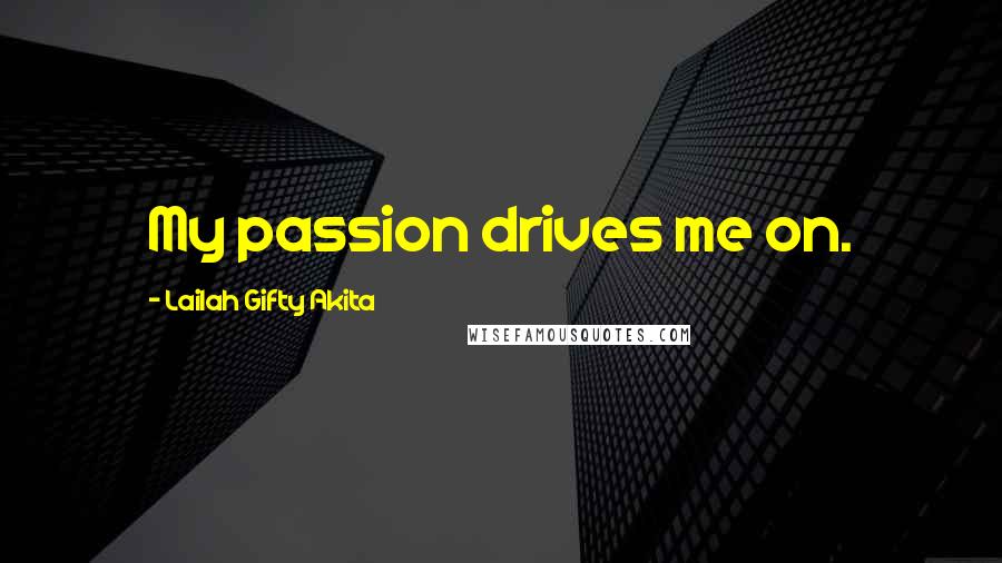 Lailah Gifty Akita Quotes: My passion drives me on.