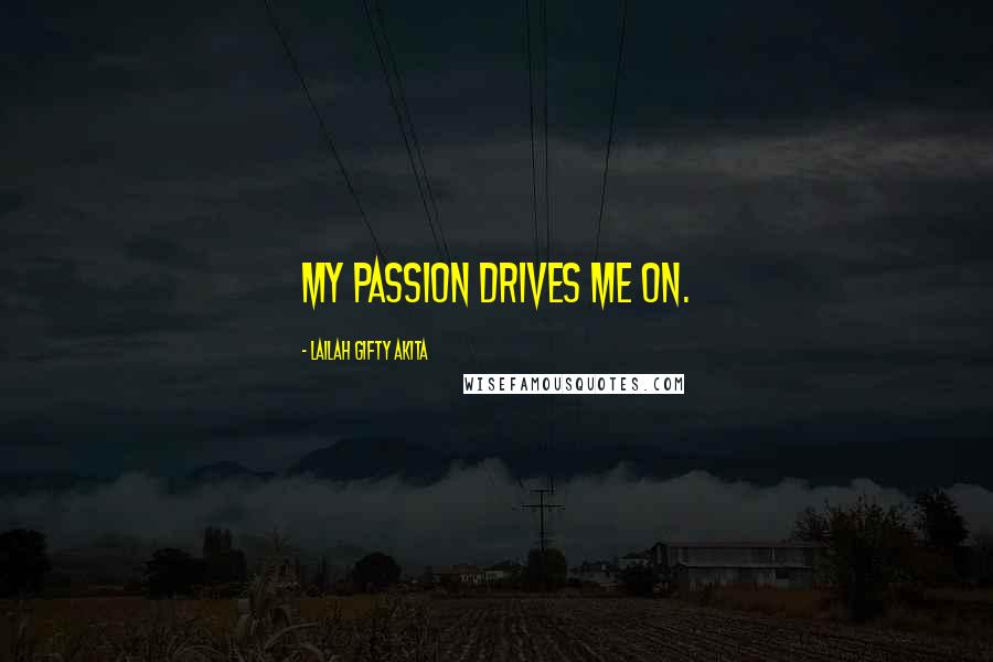 Lailah Gifty Akita Quotes: My passion drives me on.