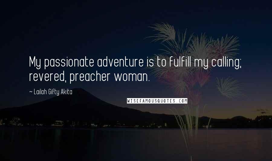 Lailah Gifty Akita Quotes: My passionate adventure is to fulfill my calling; revered, preacher woman.
