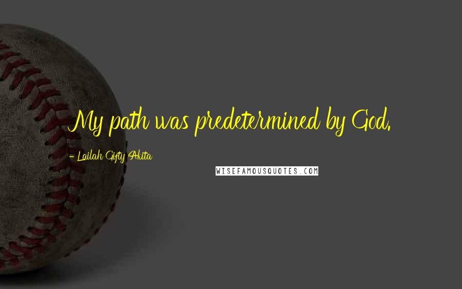 Lailah Gifty Akita Quotes: My path was predetermined by God.