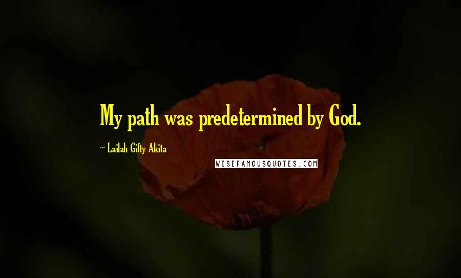 Lailah Gifty Akita Quotes: My path was predetermined by God.