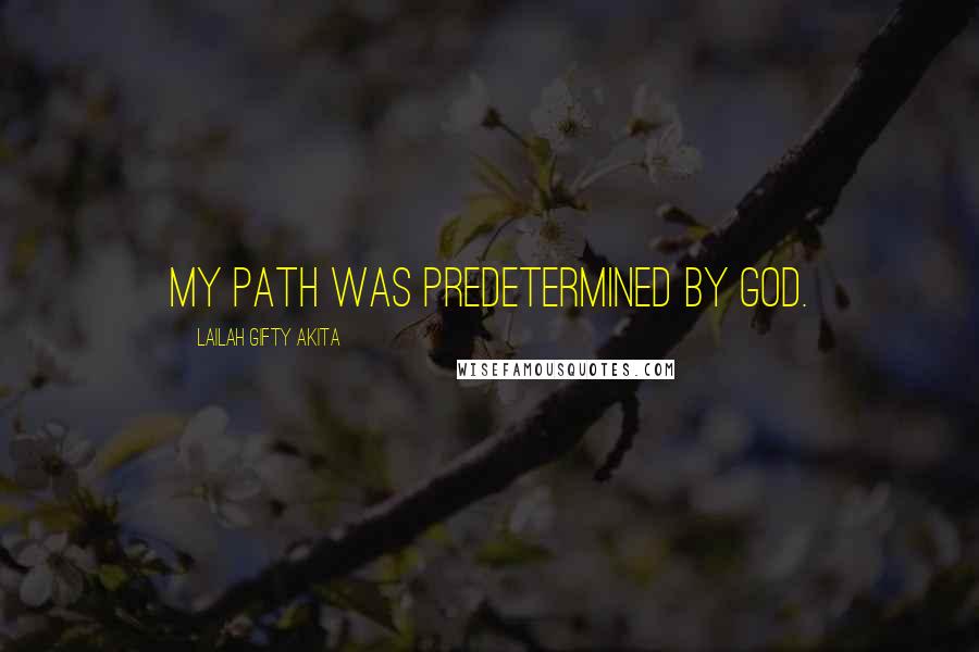 Lailah Gifty Akita Quotes: My path was predetermined by God.