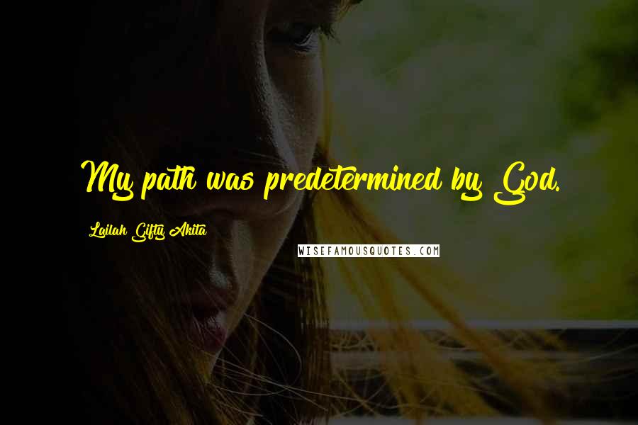 Lailah Gifty Akita Quotes: My path was predetermined by God.