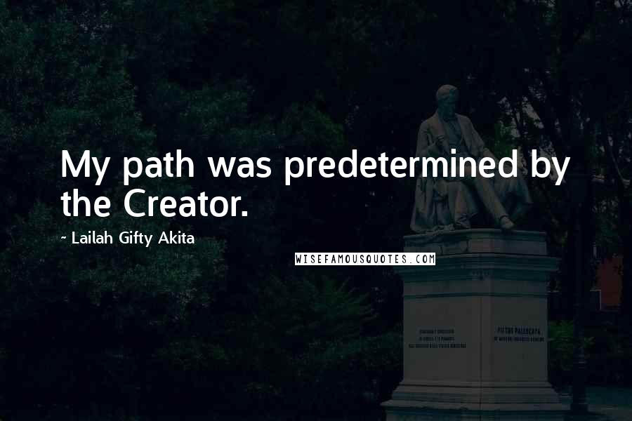 Lailah Gifty Akita Quotes: My path was predetermined by the Creator.