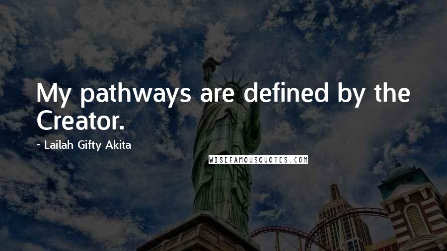 Lailah Gifty Akita Quotes: My pathways are defined by the Creator.