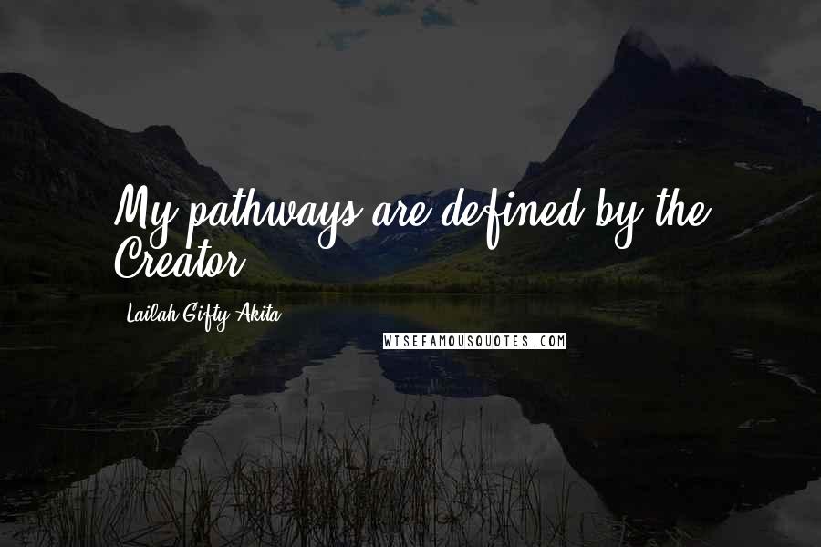 Lailah Gifty Akita Quotes: My pathways are defined by the Creator.