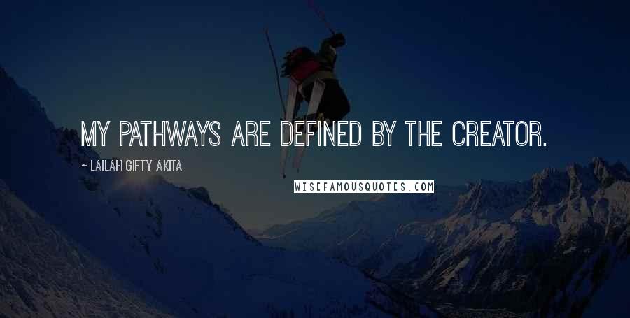 Lailah Gifty Akita Quotes: My pathways are defined by the Creator.