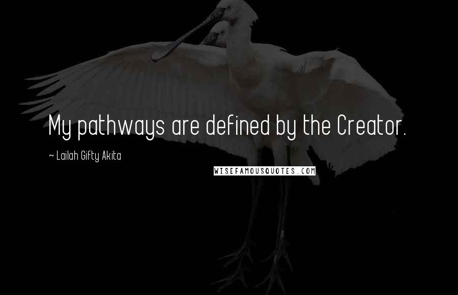 Lailah Gifty Akita Quotes: My pathways are defined by the Creator.