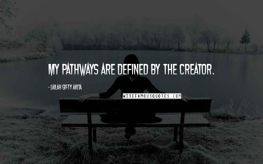 Lailah Gifty Akita Quotes: My pathways are defined by the Creator.