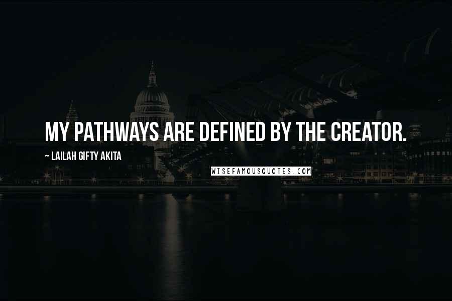 Lailah Gifty Akita Quotes: My pathways are defined by the Creator.