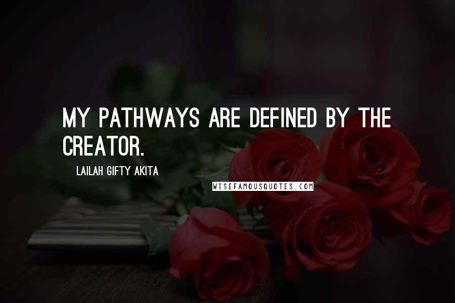 Lailah Gifty Akita Quotes: My pathways are defined by the Creator.