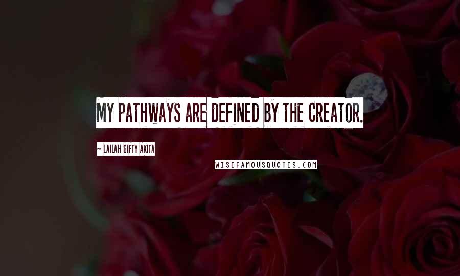 Lailah Gifty Akita Quotes: My pathways are defined by the Creator.