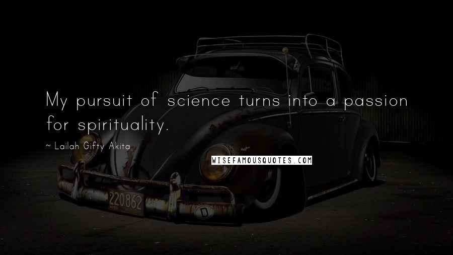 Lailah Gifty Akita Quotes: My pursuit of science turns into a passion for spirituality.