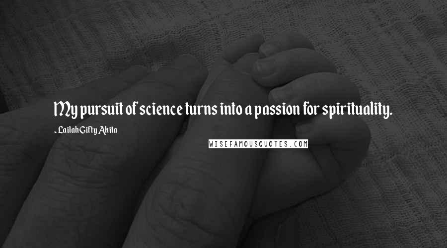 Lailah Gifty Akita Quotes: My pursuit of science turns into a passion for spirituality.
