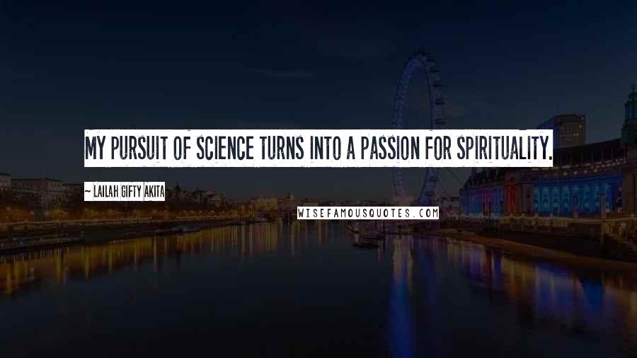 Lailah Gifty Akita Quotes: My pursuit of science turns into a passion for spirituality.