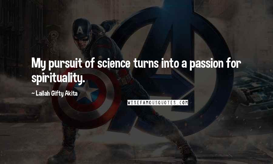 Lailah Gifty Akita Quotes: My pursuit of science turns into a passion for spirituality.