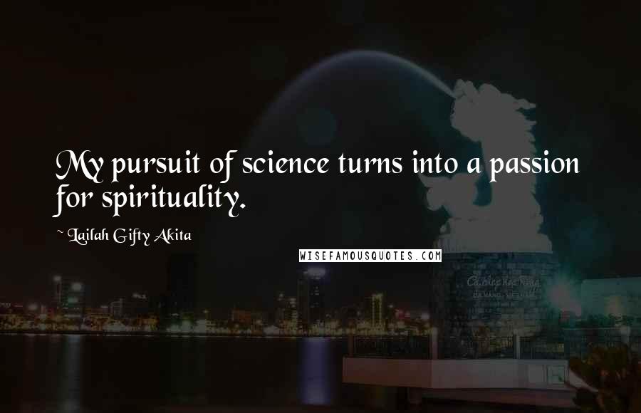 Lailah Gifty Akita Quotes: My pursuit of science turns into a passion for spirituality.