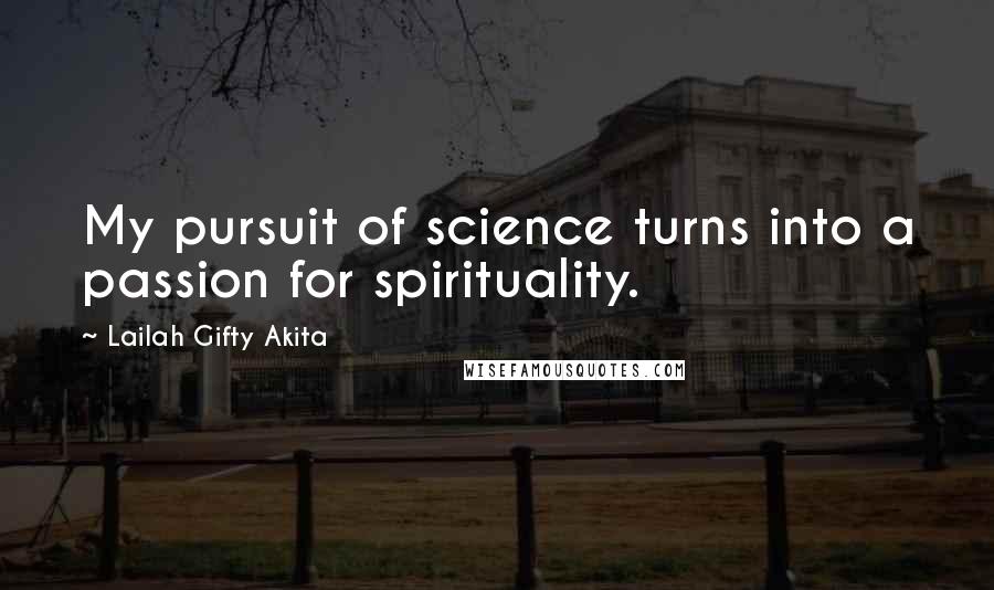 Lailah Gifty Akita Quotes: My pursuit of science turns into a passion for spirituality.