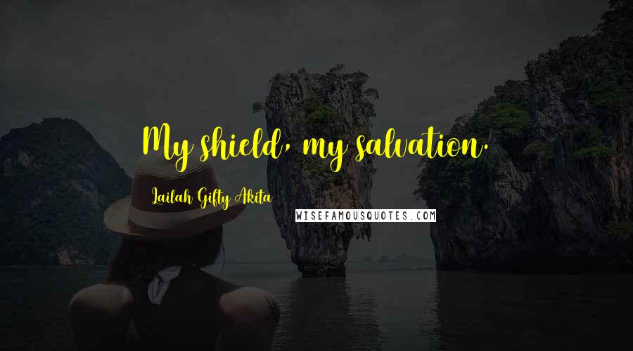 Lailah Gifty Akita Quotes: My shield, my salvation.