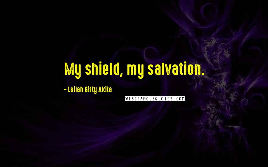 Lailah Gifty Akita Quotes: My shield, my salvation.