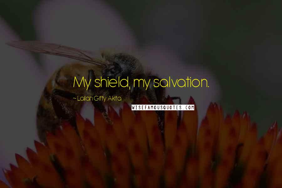 Lailah Gifty Akita Quotes: My shield, my salvation.
