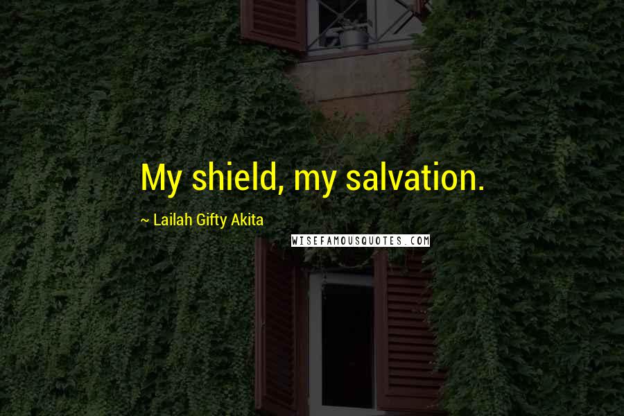 Lailah Gifty Akita Quotes: My shield, my salvation.