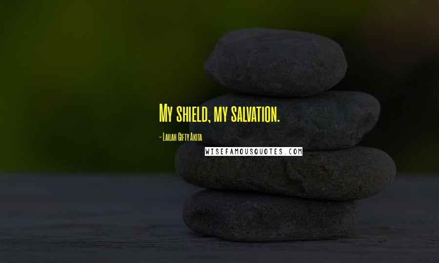 Lailah Gifty Akita Quotes: My shield, my salvation.