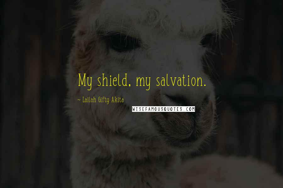 Lailah Gifty Akita Quotes: My shield, my salvation.