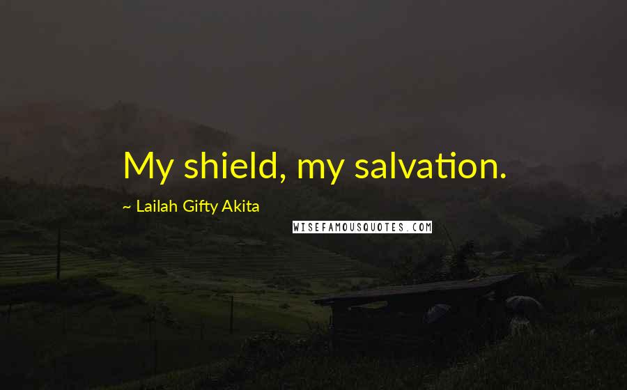 Lailah Gifty Akita Quotes: My shield, my salvation.