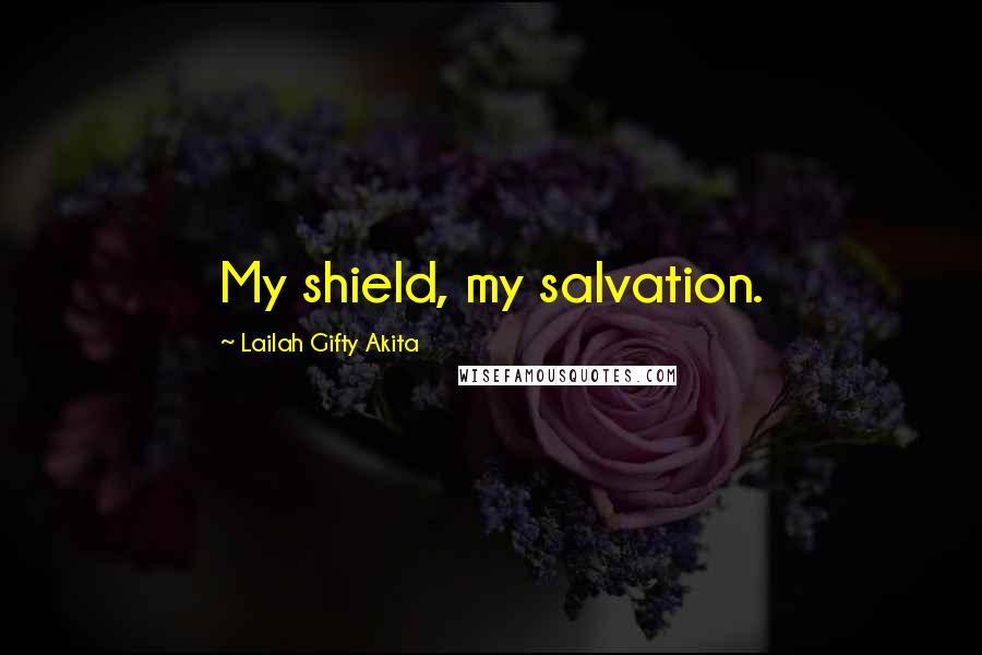 Lailah Gifty Akita Quotes: My shield, my salvation.