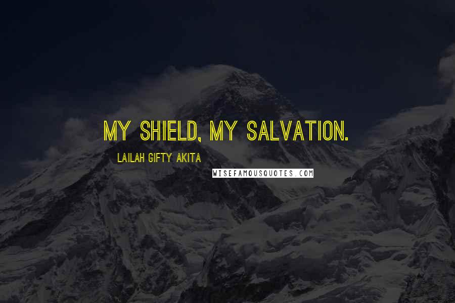 Lailah Gifty Akita Quotes: My shield, my salvation.