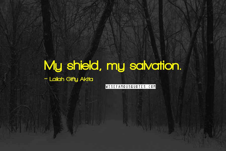 Lailah Gifty Akita Quotes: My shield, my salvation.