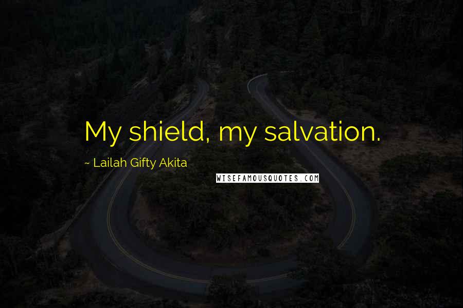 Lailah Gifty Akita Quotes: My shield, my salvation.