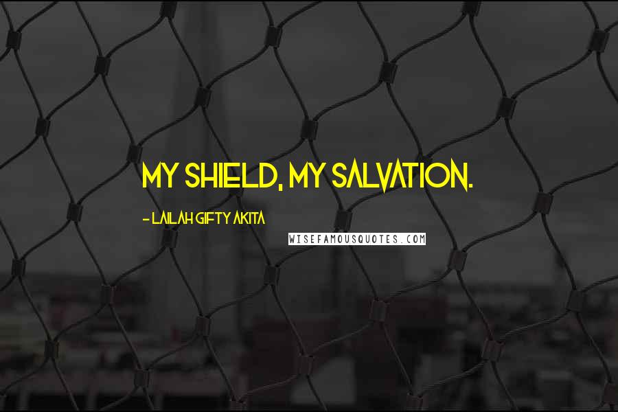 Lailah Gifty Akita Quotes: My shield, my salvation.