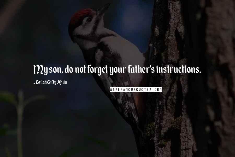 Lailah Gifty Akita Quotes: My son, do not forget your father's instructions.