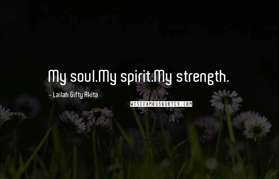 Lailah Gifty Akita Quotes: My soul.My spirit.My strength.