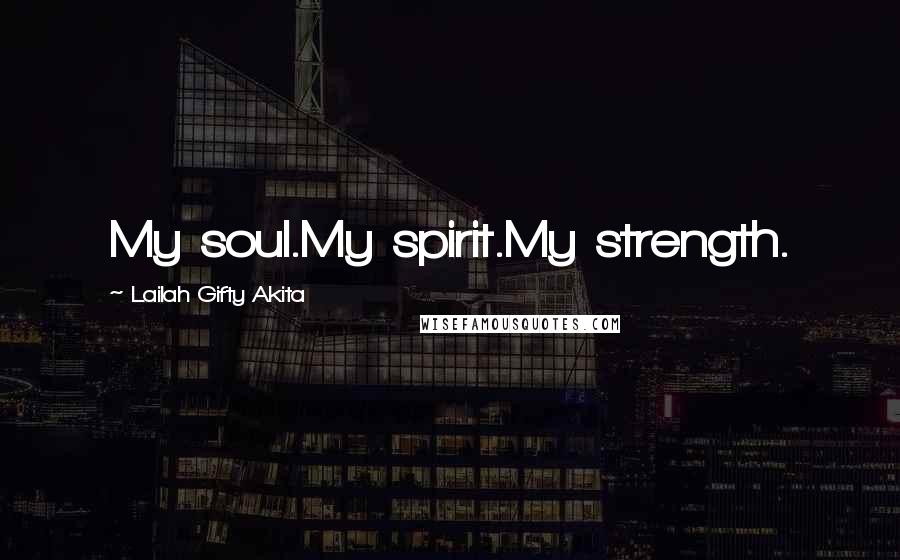 Lailah Gifty Akita Quotes: My soul.My spirit.My strength.