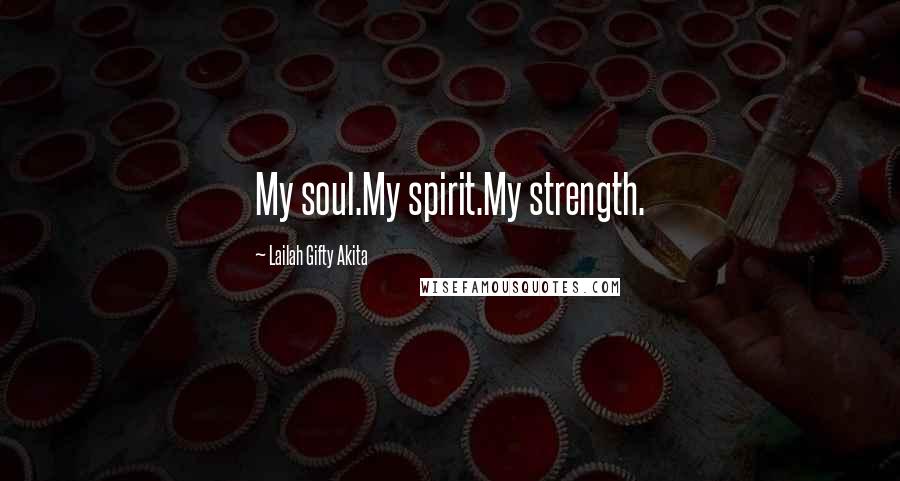 Lailah Gifty Akita Quotes: My soul.My spirit.My strength.