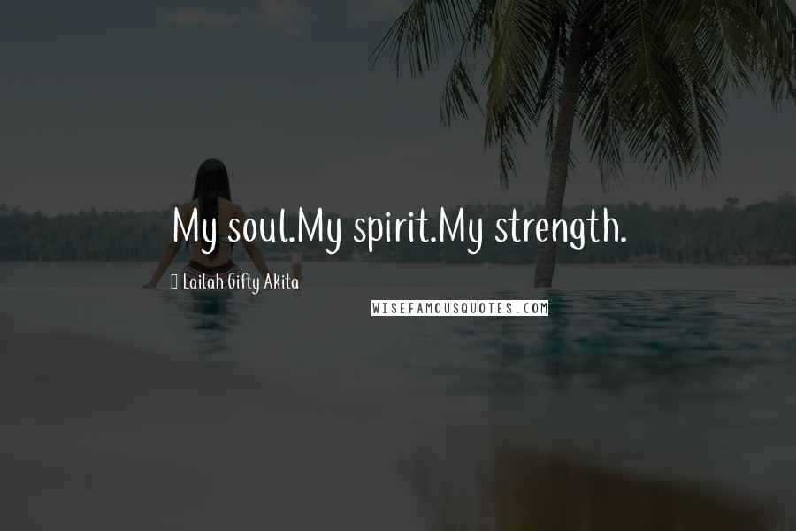 Lailah Gifty Akita Quotes: My soul.My spirit.My strength.