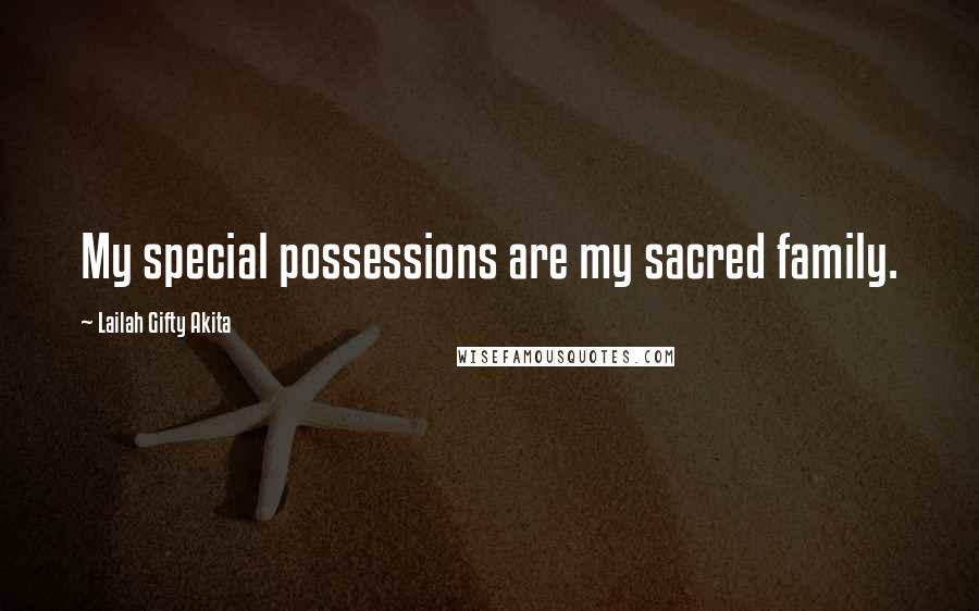 Lailah Gifty Akita Quotes: My special possessions are my sacred family.