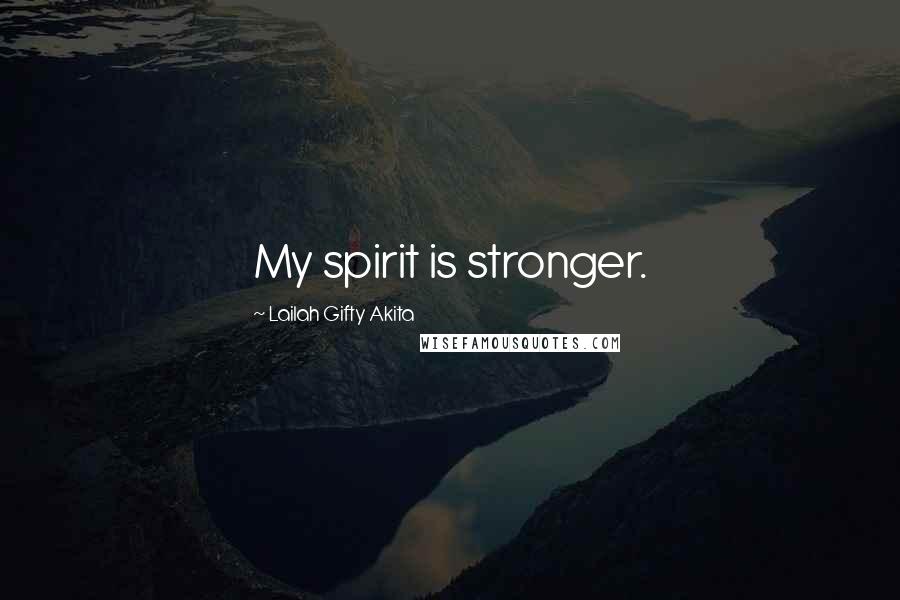 Lailah Gifty Akita Quotes: My spirit is stronger.