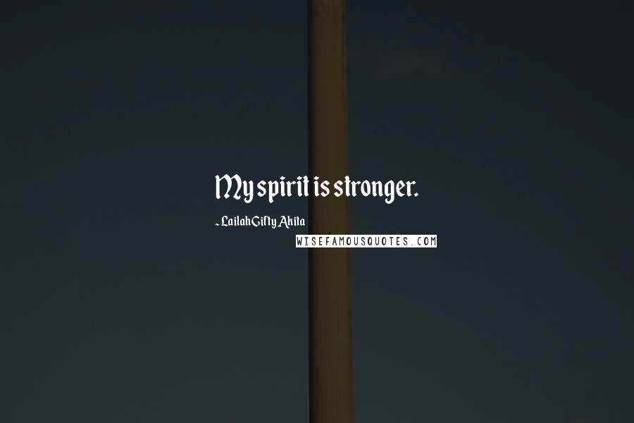Lailah Gifty Akita Quotes: My spirit is stronger.
