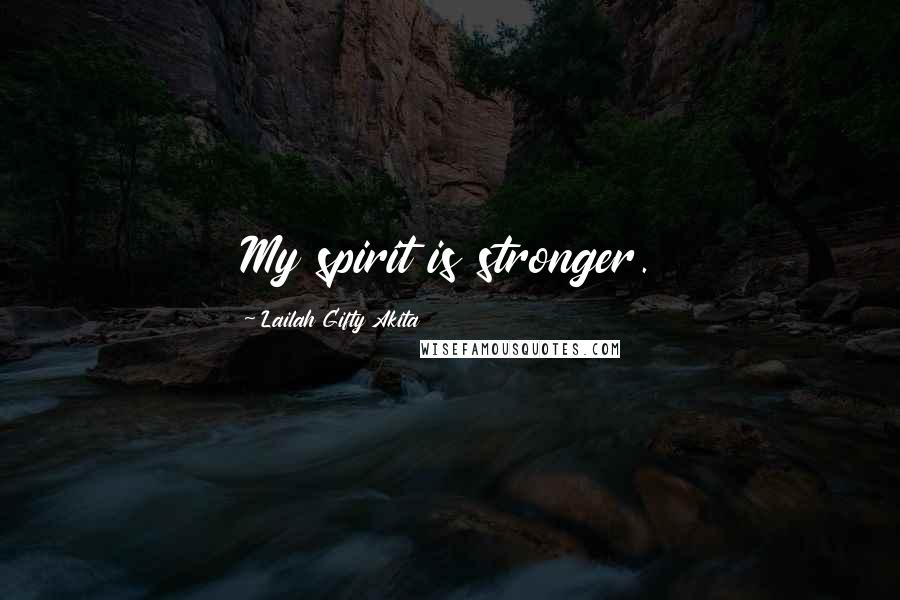 Lailah Gifty Akita Quotes: My spirit is stronger.