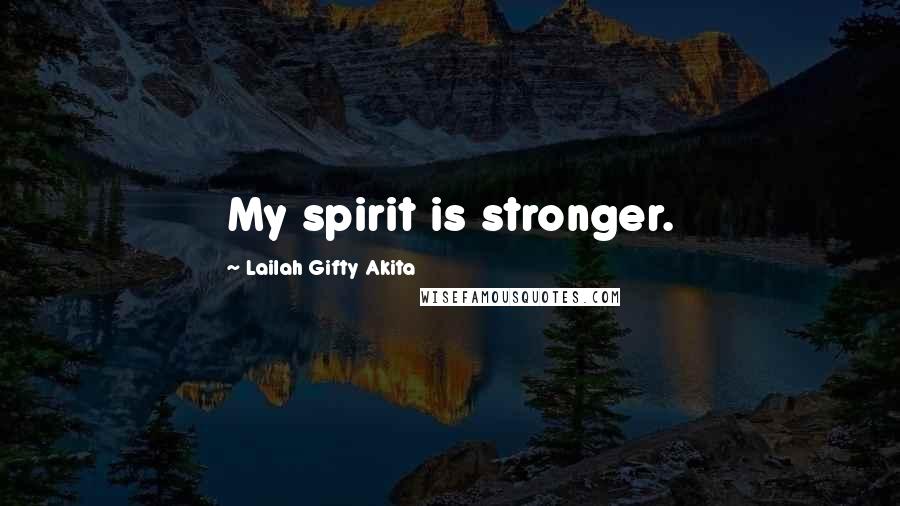 Lailah Gifty Akita Quotes: My spirit is stronger.