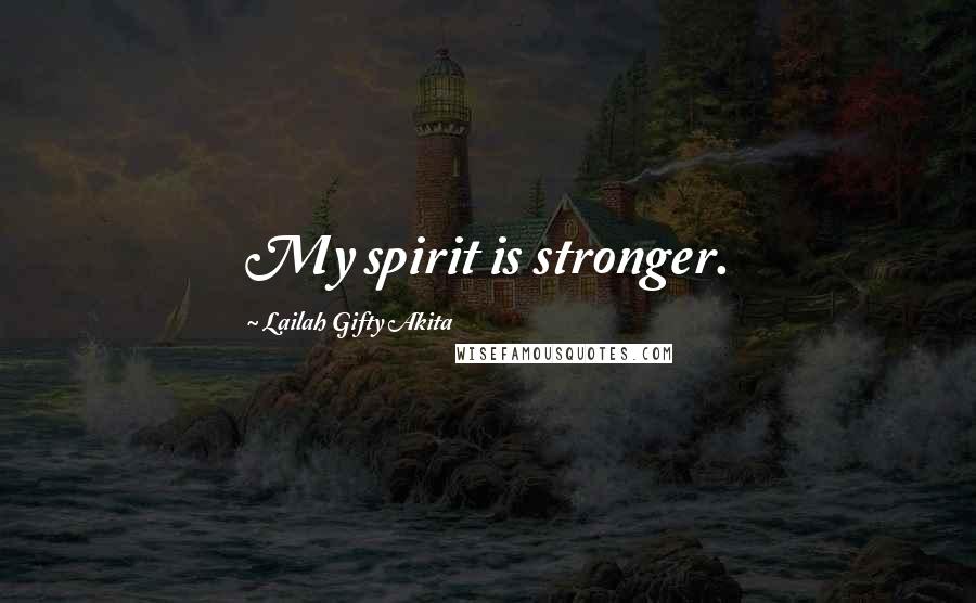 Lailah Gifty Akita Quotes: My spirit is stronger.