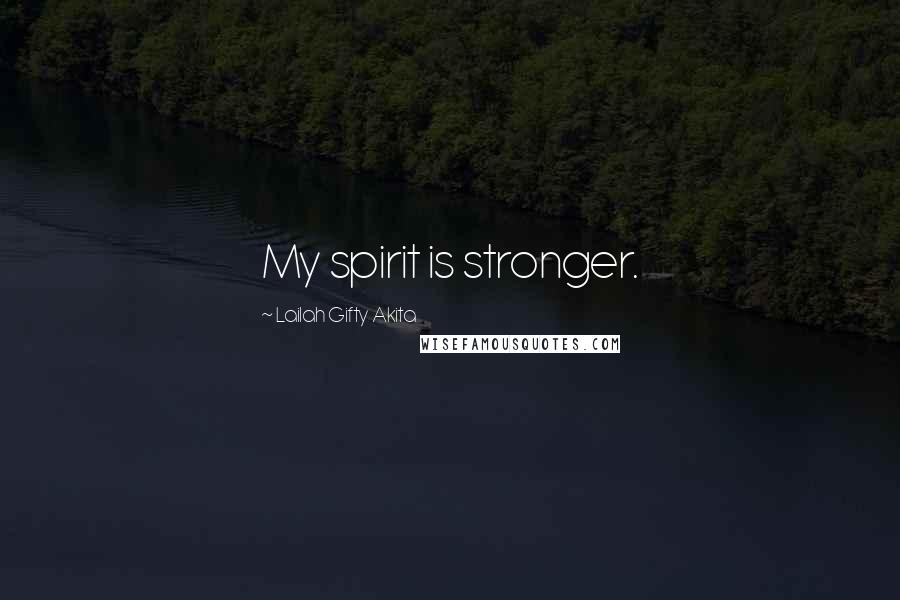 Lailah Gifty Akita Quotes: My spirit is stronger.